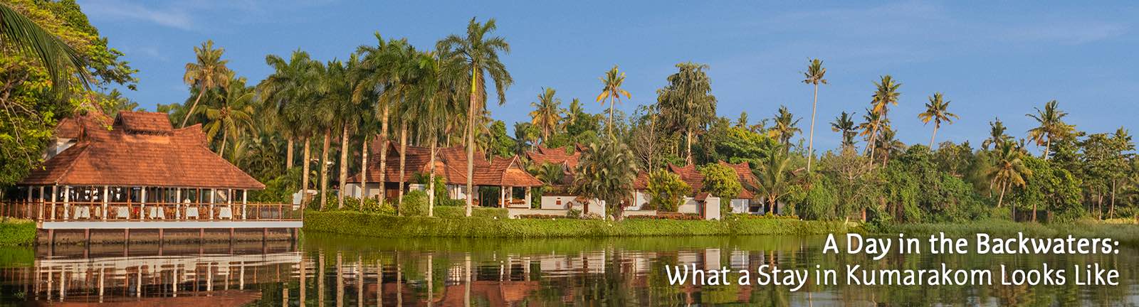 A Day in the Backwaters: What a Stay in Kumarakom Looks Like