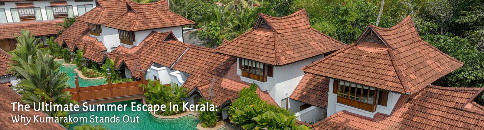 The Ultimate Summer Escape in Kerala: Why Kumarakom Stands Out